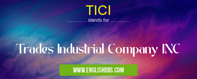 TICI means Trades Industrial Company INC TICI
