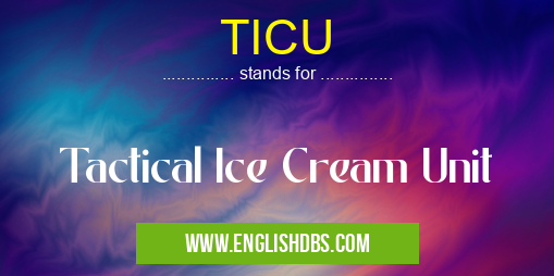 TICU means Tactical Ice Cream Unit TICU