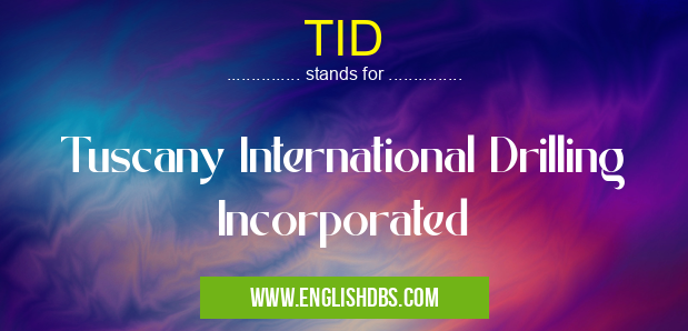 TID means Tuscany International Drilling Incorporated TID