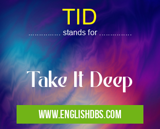 TID means Take It Deep TID