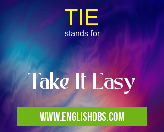 TIE means Take It Easy TIE