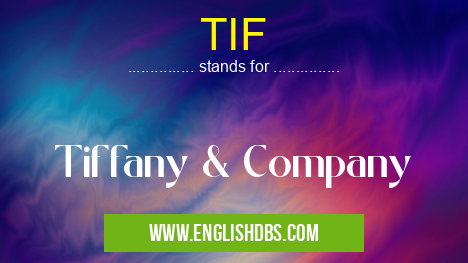 TIF means Tiffany & Company TIF