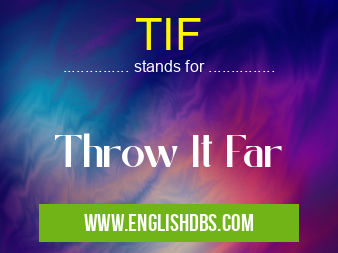 TIF means Throw It Far TIF
