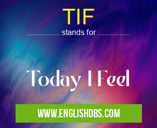TIF means Today I Feel TIF