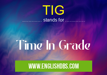 TIG means Time In Grade TIG