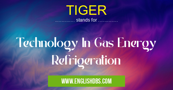 TIGER means Technology In Gas Energy Refrigeration TIGER