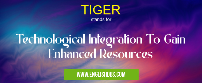 TIGER means Technological Integration To Gain Enhanced Resources TIGER