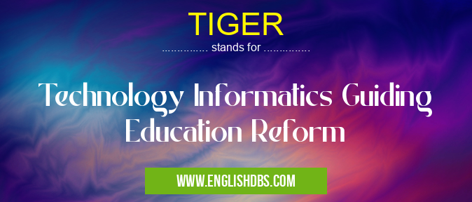 TIGER means Technology Informatics Guiding Education Reform TIGER