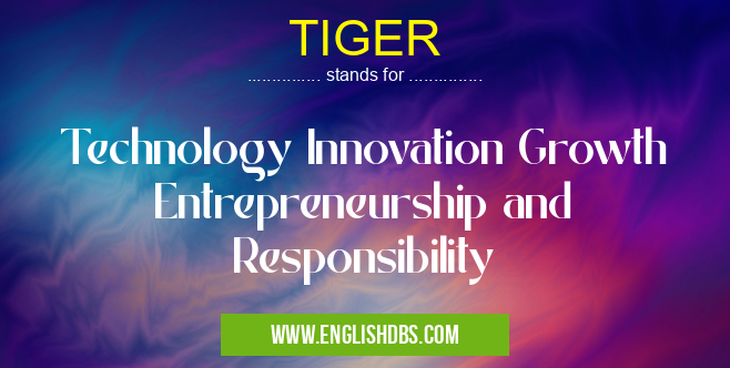 TIGER means Technology Innovation Growth Entrepreneurship and Responsibility TIGER