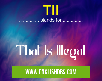TII means That Is Illegal TII