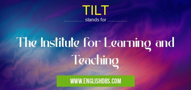 TILT means The Institute for Learning and Teaching TILT