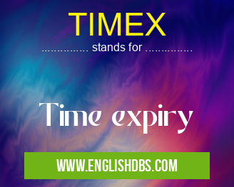 TIMEX means Time expiry TIMEX