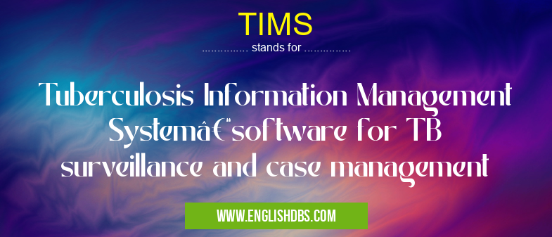 TIMS means Tuberculosis Information Management System–software for TB surveillance and case management TIMS