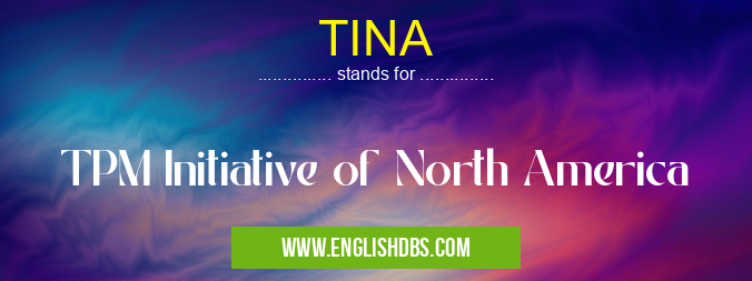 TINA means TPM Initiative of North America TINA