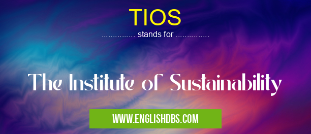 TIOS means The Institute of Sustainability TIOS