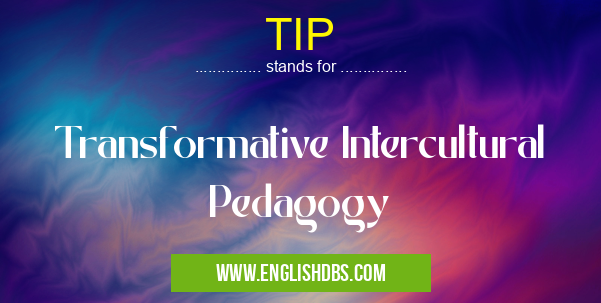 TIP means Transformative Intercultural Pedagogy TIP
