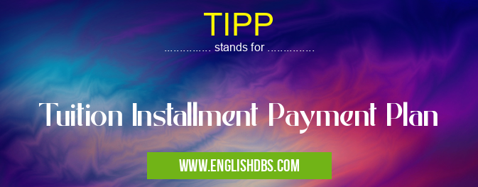 TIPP means Tuition Installment Payment Plan TIPP