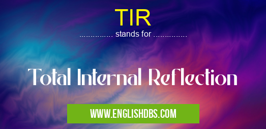 TIR means Total Internal Reflection TIR