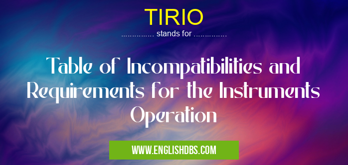 TIRIO means Table of Incompatibilities and Requirements for the Instruments Operation TIRIO