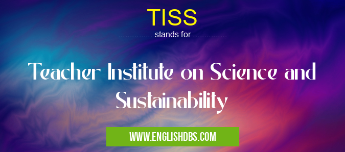 TISS means Teacher Institute on Science and Sustainability TISS