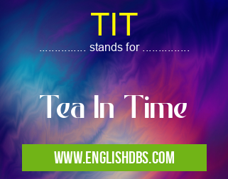 TIT means Tea In Time TIT
