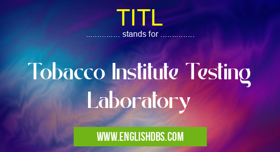 TITL means Tobacco Institute Testing Laboratory TITL