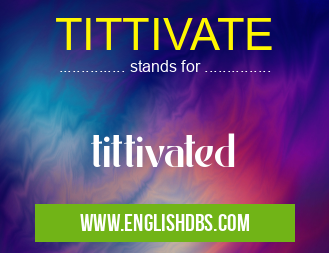 TITTIVATE means tittivated TITTIVATE