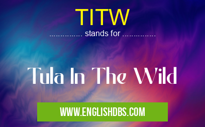 TITW means Tula In The Wild TITW