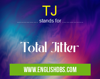 TJ means Total Jitter TJ