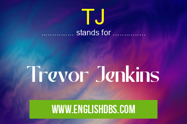 TJ means Trevor Jenkins TJ