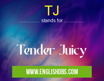 TJ means Tender Juicy TJ