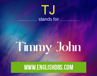 TJ means Timmy John TJ