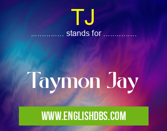 TJ means Taymon Jay TJ