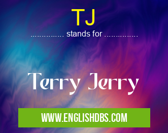 TJ means Terry Jerry TJ