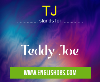 TJ means Teddy Joe TJ