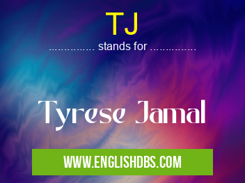 TJ means Tyrese Jamal TJ