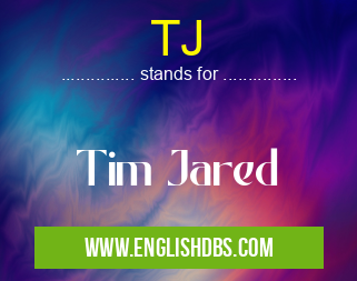 TJ means Tim Jared TJ