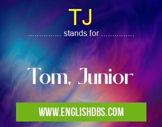 TJ means Tom, Junior TJ
