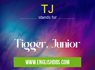TJ means Tigger, Junior TJ