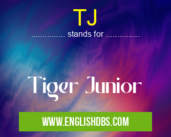 TJ means Tiger Junior TJ