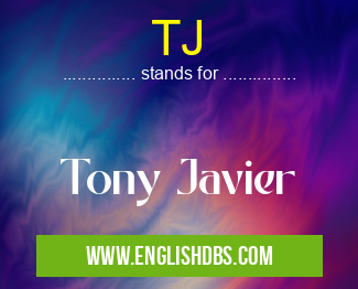 TJ means Tony Javier TJ