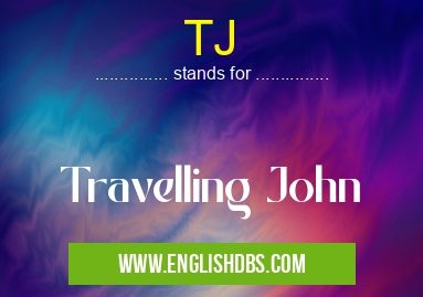 TJ means Travelling John TJ