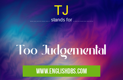 TJ means Too Judgemental TJ
