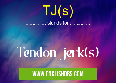 TJ(s) means Tendon jerk(s) TJ(s)