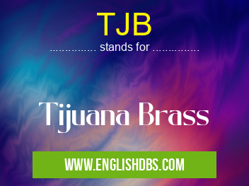 TJB means Tijuana Brass TJB