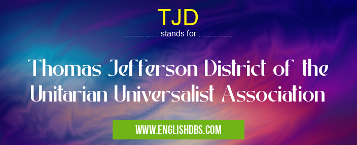 TJD means Thomas Jefferson District of the Unitarian Universalist Association TJD