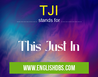 TJI means This Just In TJI
