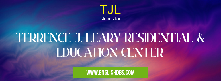 TJL means TERRENCE J. LEARY RESIDENTIAL & EDUCATION CENTER TJL
