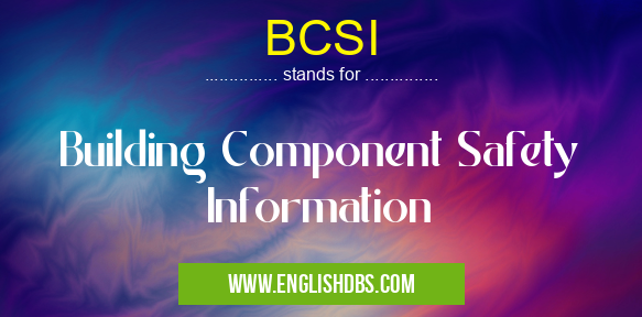 BCSI means Building Component Safety Information BCSI