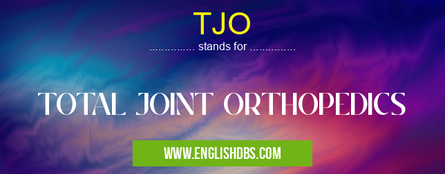 TJO means TOTAL JOINT ORTHOPEDICS TJO